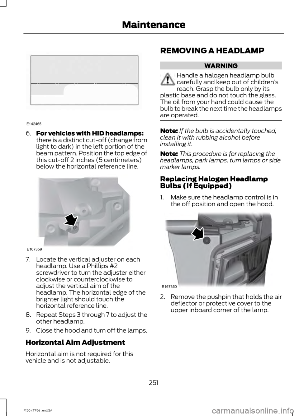 FORD F150 2014 12.G Owners Manual 6.
For vehicles with HID headlamps:
there is a distinct cut-off (change from
light to dark) in the left portion of the
beam pattern. Position the top edge of
this cut-off 2 inches (5 centimeters)
belo