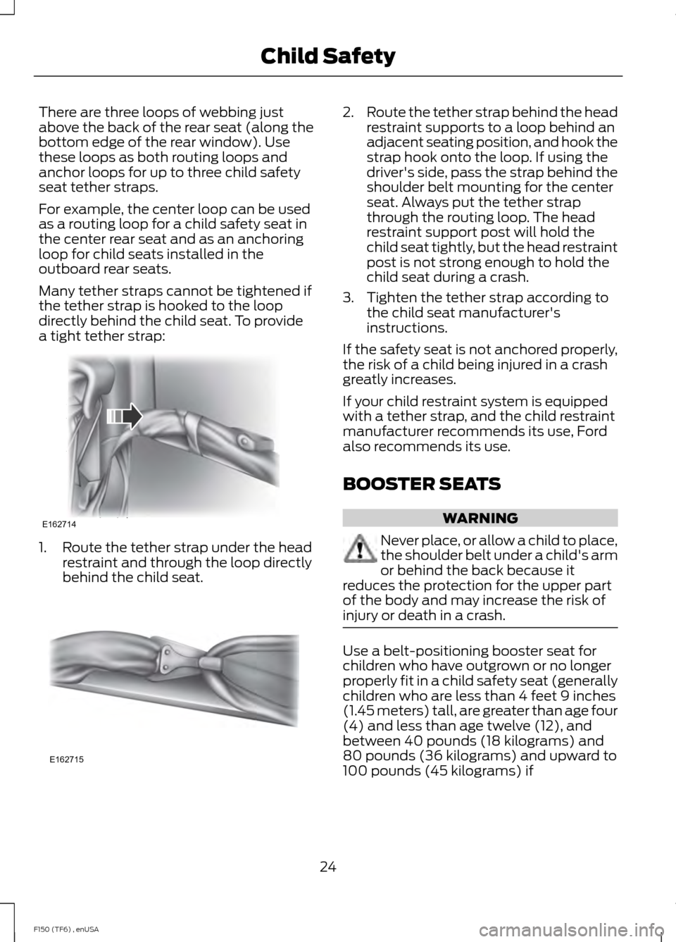 FORD F150 2014 12.G Owners Manual There are three loops of webbing just
above the back of the rear seat (along the
bottom edge of the rear window). Use
these loops as both routing loops and
anchor loops for up to three child safety
se