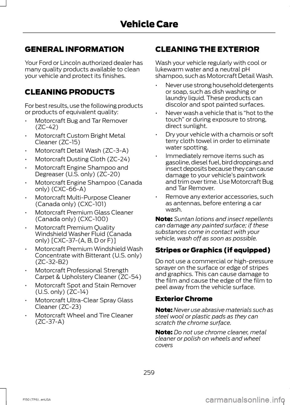 FORD F150 2014 12.G Owners Manual GENERAL INFORMATION
Your Ford or Lincoln authorized dealer has
many quality products available to clean
your vehicle and protect its finishes.
CLEANING PRODUCTS
For best results, use the following pro FORD F150 2014 12.G Owners Manual GENERAL INFORMATION
Your Ford or Lincoln authorized dealer has
many quality products available to clean
your vehicle and protect its finishes.
CLEANING PRODUCTS
For best results, use the following pro