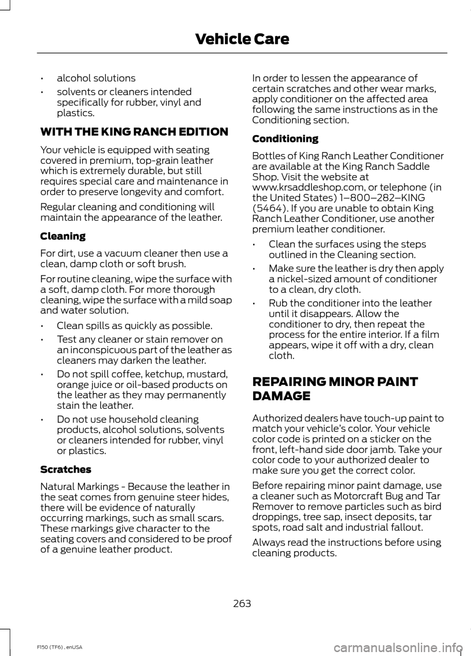 FORD F150 2014 12.G Owners Manual •
alcohol solutions
• solvents or cleaners intended
specifically for rubber, vinyl and
plastics.
WITH THE KING RANCH EDITION
Your vehicle is equipped with seating
covered in premium, top-grain lea FORD F150 2014 12.G Owners Manual •
alcohol solutions
• solvents or cleaners intended
specifically for rubber, vinyl and
plastics.
WITH THE KING RANCH EDITION
Your vehicle is equipped with seating
covered in premium, top-grain lea