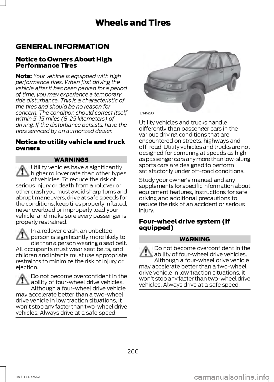 FORD F150 2014 12.G Owners Manual GENERAL INFORMATION
Notice to Owners About High
Performance Tires
Note:
Your vehicle is equipped with high
performance tires. When first driving the
vehicle after it has been parked for a period
of ti FORD F150 2014 12.G Owners Manual GENERAL INFORMATION
Notice to Owners About High
Performance Tires
Note:
Your vehicle is equipped with high
performance tires. When first driving the
vehicle after it has been parked for a period
of ti