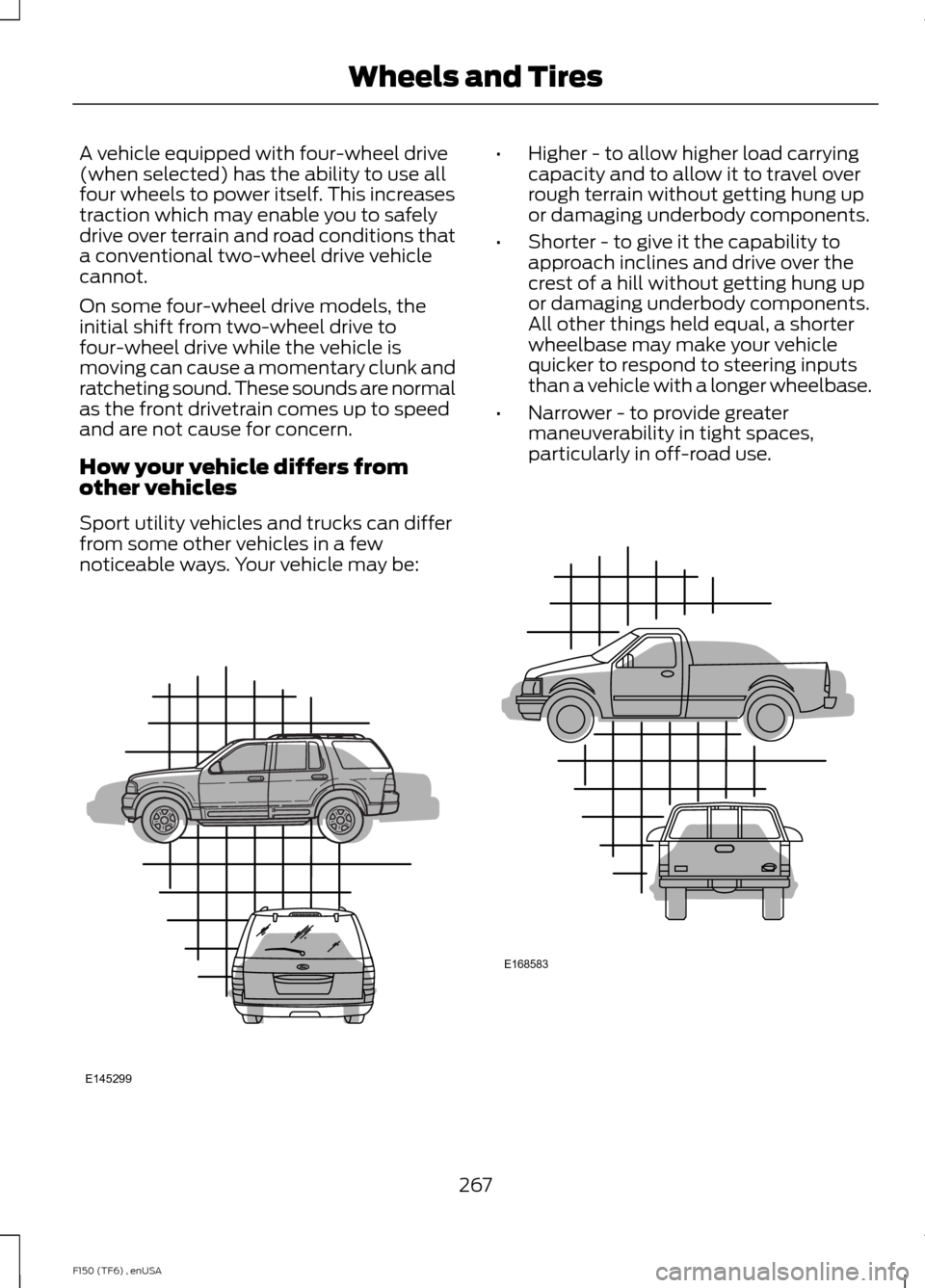 FORD F150 2014 12.G Owners Manual A vehicle equipped with four-wheel drive
(when selected) has the ability to use all
four wheels to power itself. This increases
traction which may enable you to safely
drive over terrain and road cond FORD F150 2014 12.G Owners Manual A vehicle equipped with four-wheel drive
(when selected) has the ability to use all
four wheels to power itself. This increases
traction which may enable you to safely
drive over terrain and road cond