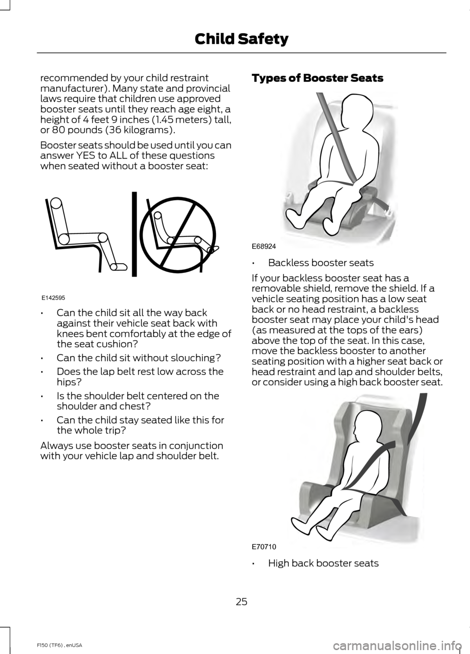 FORD F150 2014 12.G Owners Manual recommended by your child restraint
manufacturer). Many state and provincial
laws require that children use approved
booster seats until they reach age eight, a
height of 4 feet 9 inches (1.45 meters)