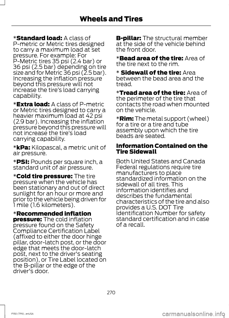 FORD F150 2014 12.G Owners Manual *Standard load: A class of
P-metric or Metric tires designed
to carry a maximum load at set
pressure. For example: For
P-Metric tires 
35 psi (2.4 bar) or
36 psi (2.5 bar) depending on tire
size and f