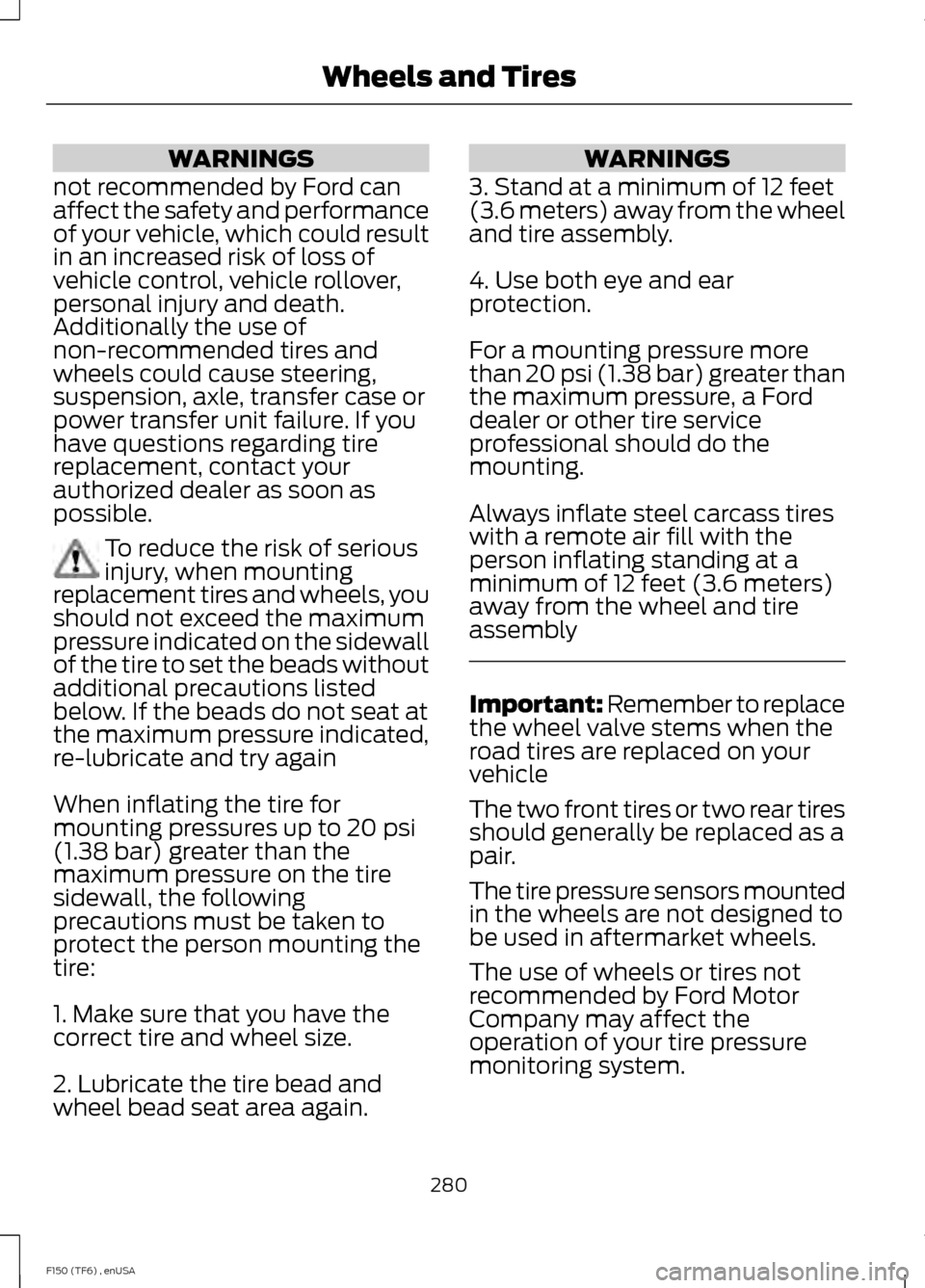 FORD F150 2014 12.G Owners Guide WARNINGS
not recommended by Ford can
affect the safety and performance
of your vehicle, which could result
in an increased risk of loss of
vehicle control, vehicle rollover,
personal injury and death. FORD F150 2014 12.G Owners Guide WARNINGS
not recommended by Ford can
affect the safety and performance
of your vehicle, which could result
in an increased risk of loss of
vehicle control, vehicle rollover,
personal injury and death.