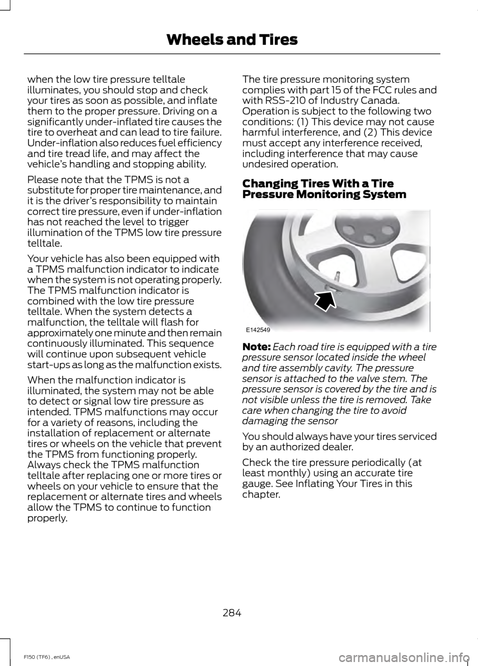 FORD F150 2014 12.G Owners Manual when the low tire pressure telltale
illuminates, you should stop and check
your tires as soon as possible, and inflate
them to the proper pressure. Driving on a
significantly under-inflated tire cause