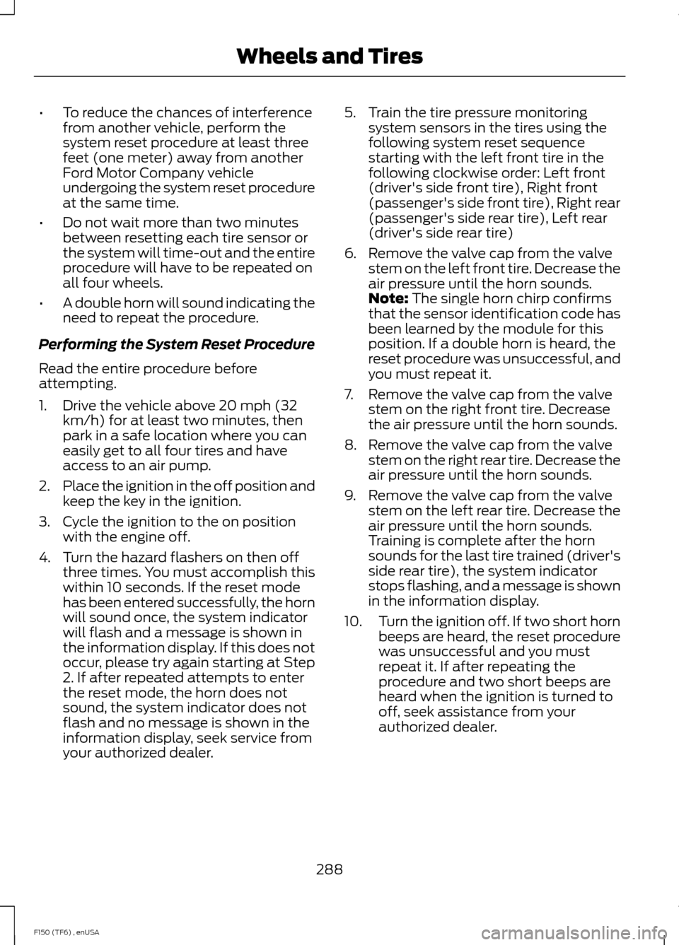 FORD F150 2014 12.G Owners Manual •
To reduce the chances of interference
from another vehicle, perform the
system reset procedure at least three
feet (one meter) away from another
Ford Motor Company vehicle
undergoing the system re FORD F150 2014 12.G Owners Manual •
To reduce the chances of interference
from another vehicle, perform the
system reset procedure at least three
feet (one meter) away from another
Ford Motor Company vehicle
undergoing the system re