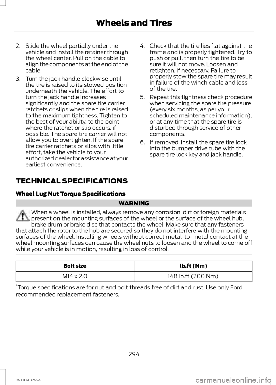 FORD F150 2014 12.G Owners Manual 2. Slide the wheel partially under the
vehicle and install the retainer through
the wheel center. Pull on the cable to
align the components at the end of the
cable.
3. Turn the jack handle clockwise u FORD F150 2014 12.G Owners Manual 2. Slide the wheel partially under the
vehicle and install the retainer through
the wheel center. Pull on the cable to
align the components at the end of the
cable.
3. Turn the jack handle clockwise u