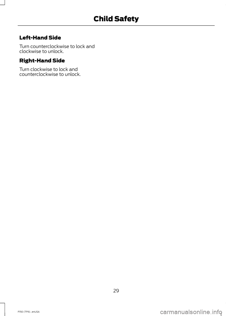 FORD F150 2014 12.G Owners Guide Left-Hand Side
Turn counterclockwise to lock and
clockwise to unlock.
Right-Hand Side
Turn clockwise to lock and
counterclockwise to unlock.
29
F150 (TF6) , enUSA Child Safety 