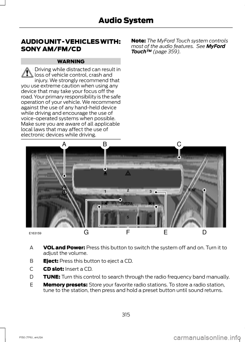 FORD F150 2014 12.G Owners Manual AUDIO UNIT - VEHICLES WITH:
SONY AM/FM/CD
WARNING
Driving while distracted can result in
loss of vehicle control, crash and
injury. We strongly recommend that
you use extreme caution when using any
de