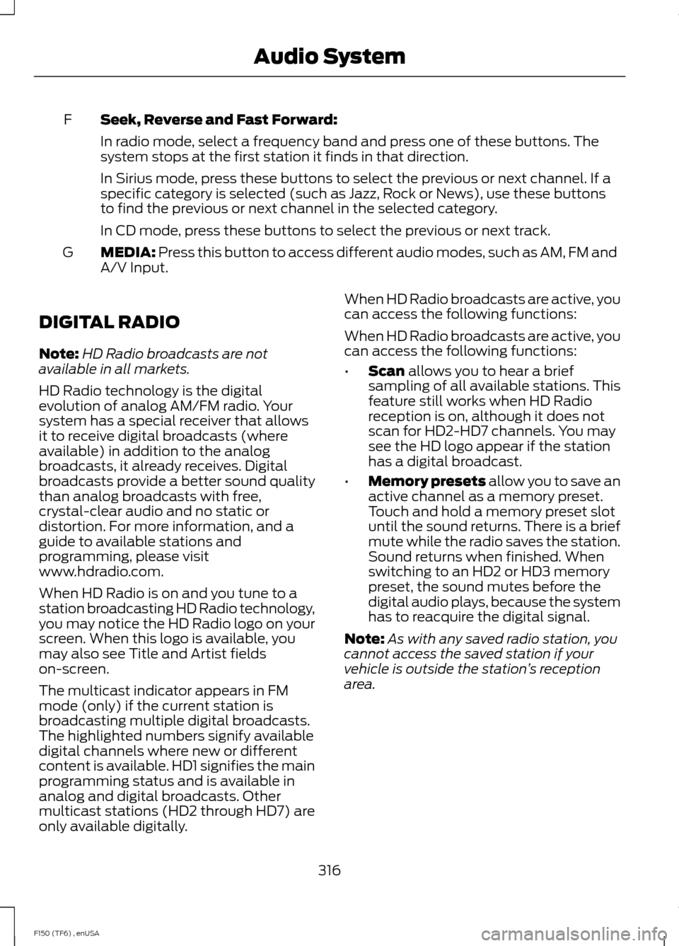 FORD F150 2014 12.G Owners Manual Seek, Reverse and Fast Forward:
F
In radio mode, select a frequency band and press one of these buttons. The
system stops at the first station it finds in that direction.
In Sirius mode, press these b