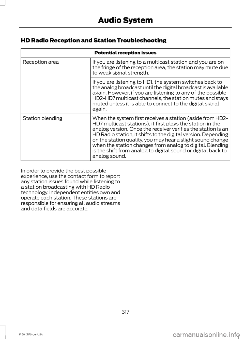FORD F150 2014 12.G Owners Manual HD Radio Reception and Station Troubleshooting
Potential reception issues
If you are listening to a multicast station and you are on
the fringe of the reception area, the station may mute due
to weak 