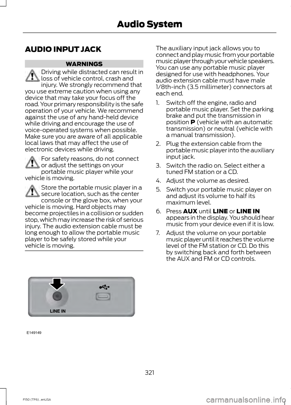 FORD F150 2014 12.G Owners Manual AUDIO INPUT JACK
WARNINGS
Driving while distracted can result in
loss of vehicle control, crash and
injury. We strongly recommend that
you use extreme caution when using any
device that may take your 