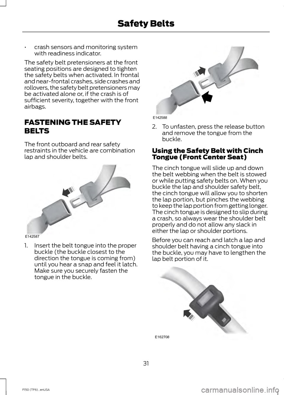 FORD F150 2014 12.G Owners Manual •
crash sensors and monitoring system
with readiness indicator.
The safety belt pretensioners at the front
seating positions are designed to tighten
the safety belts when activated. In frontal
and n FORD F150 2014 12.G Owners Manual •
crash sensors and monitoring system
with readiness indicator.
The safety belt pretensioners at the front
seating positions are designed to tighten
the safety belts when activated. In frontal
and n