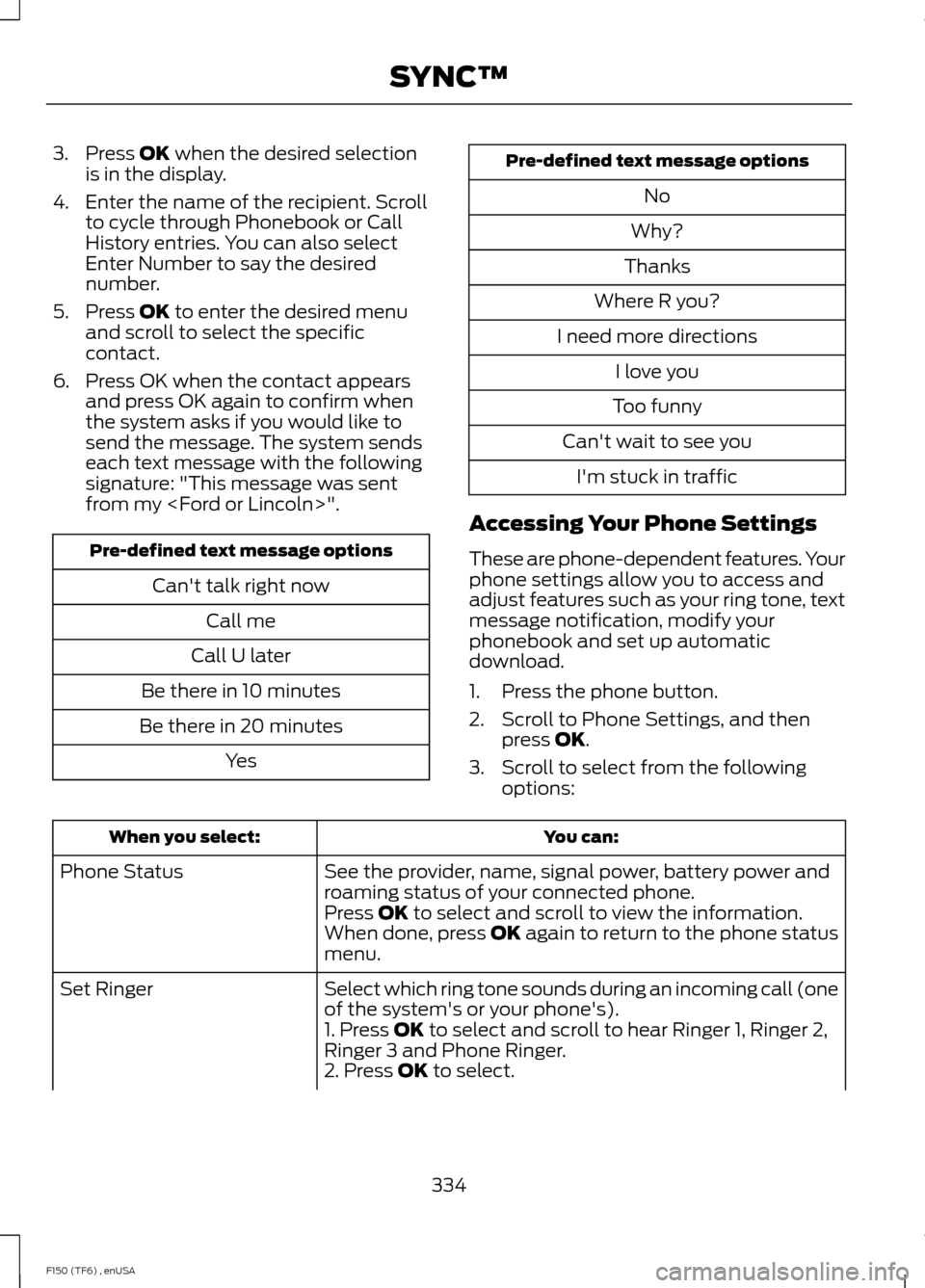 FORD F150 2014 12.G Owners Manual 3. Press OK when the desired selection
is in the display.
4. Enter the name of the recipient. Scroll to cycle through Phonebook or Call
History entries. You can also select
Enter Number to say the des FORD F150 2014 12.G Owners Manual 3. Press OK when the desired selection
is in the display.
4. Enter the name of the recipient. Scroll to cycle through Phonebook or Call
History entries. You can also select
Enter Number to say the des