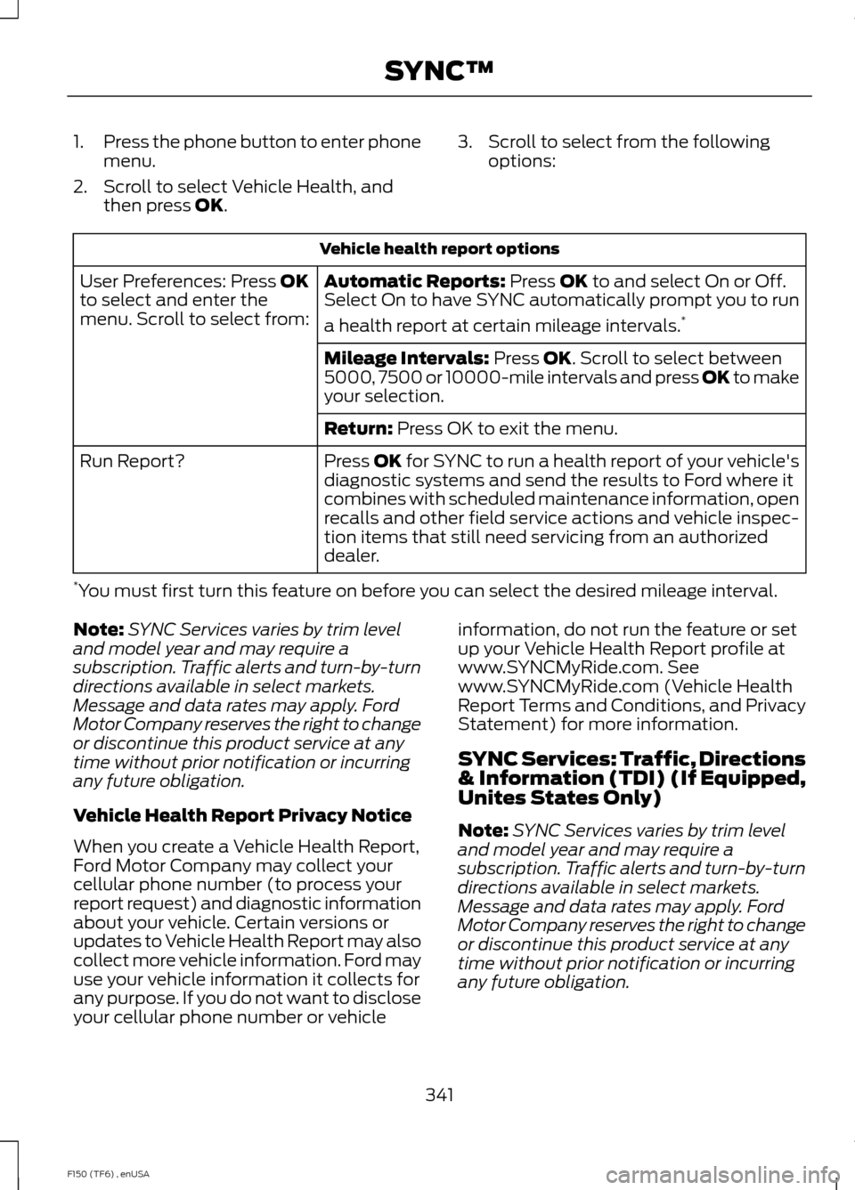 FORD F150 2014 12.G Owners Manual 1.
Press the phone button to enter phone
menu.
2. Scroll to select Vehicle Health, and then press OK. 3. Scroll to select from the following
options: Vehicle health report options
Automatic Reports:
 