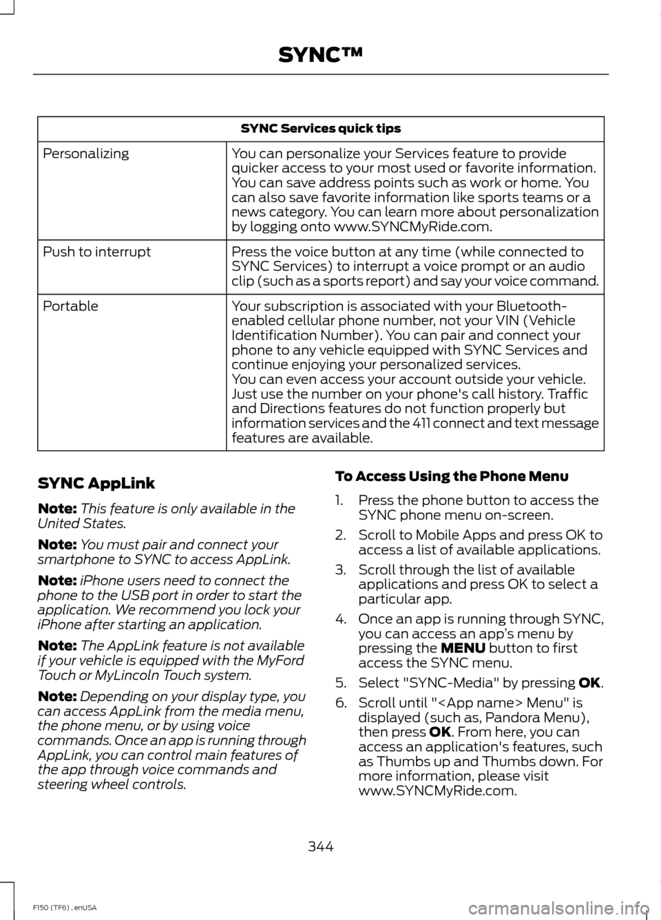 FORD F150 2014 12.G Owners Manual SYNC Services quick tips
You can personalize your Services feature to provide
quicker access to your most used or favorite information.
You can save address points such as work or home. You
can also s
