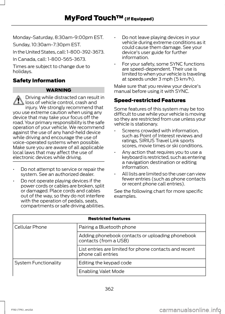 FORD F150 2014 12.G Owners Manual Monday-Saturday, 8:30am-9:00pm EST.
Sunday, 10:30am-7:30pm EST.
In the United States, call: 1-800-392-3673.
In Canada, call: 1-800-565-3673.
Times are subject to change due to
holidays.
Safety Informa FORD F150 2014 12.G Owners Manual Monday-Saturday, 8:30am-9:00pm EST.
Sunday, 10:30am-7:30pm EST.
In the United States, call: 1-800-392-3673.
In Canada, call: 1-800-565-3673.
Times are subject to change due to
holidays.
Safety Informa