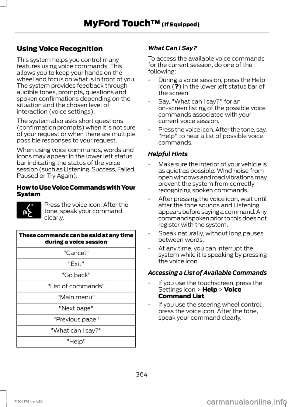 FORD F150 2014 12.G Owners Manual Using Voice Recognition
This system helps you control many
features using voice commands. This
allows you to keep your hands on the
wheel and focus on what is in front of you.
The system provides feed FORD F150 2014 12.G Owners Manual Using Voice Recognition
This system helps you control many
features using voice commands. This
allows you to keep your hands on the
wheel and focus on what is in front of you.
The system provides feed