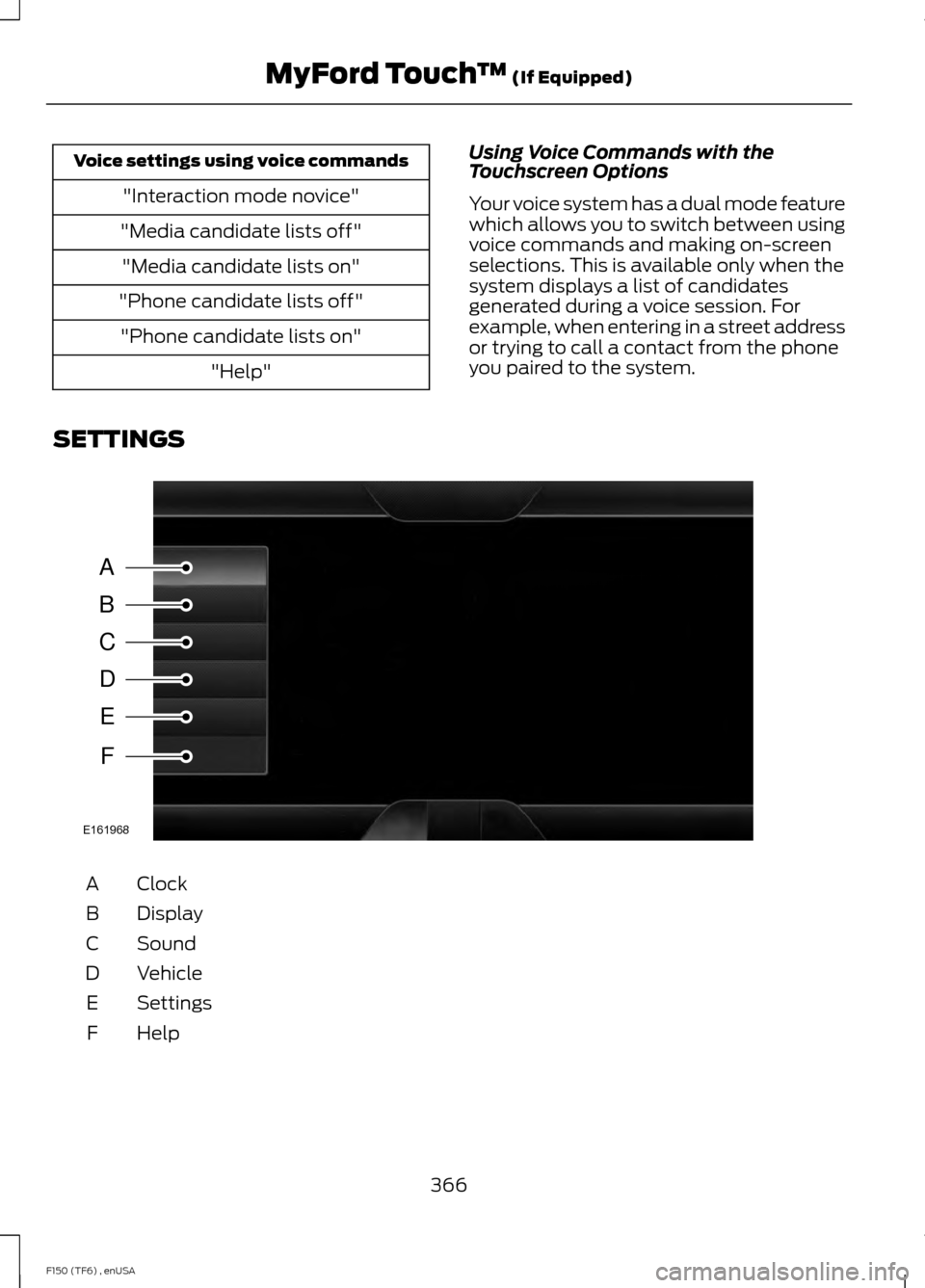FORD F150 2014 12.G Owners Manual Voice settings using voice commands
"Interaction mode novice"
"Media candidate lists off" "Media candidate lists on"
"Phone candidate lists off" "Phone candidate lists on" "Help" Using Voice Commands FORD F150 2014 12.G Owners Manual Voice settings using voice commands
"Interaction mode novice"
"Media candidate lists off" "Media candidate lists on"
"Phone candidate lists off" "Phone candidate lists on" "Help" Using Voice Commands