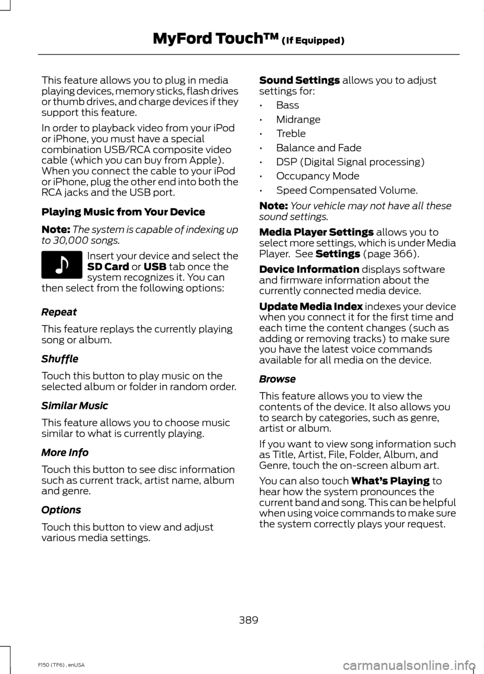FORD F150 2014 12.G Owners Manual This feature allows you to plug in media
playing devices, memory sticks, flash drives
or thumb drives, and charge devices if they
support this feature.
In order to playback video from your iPod
or iPh