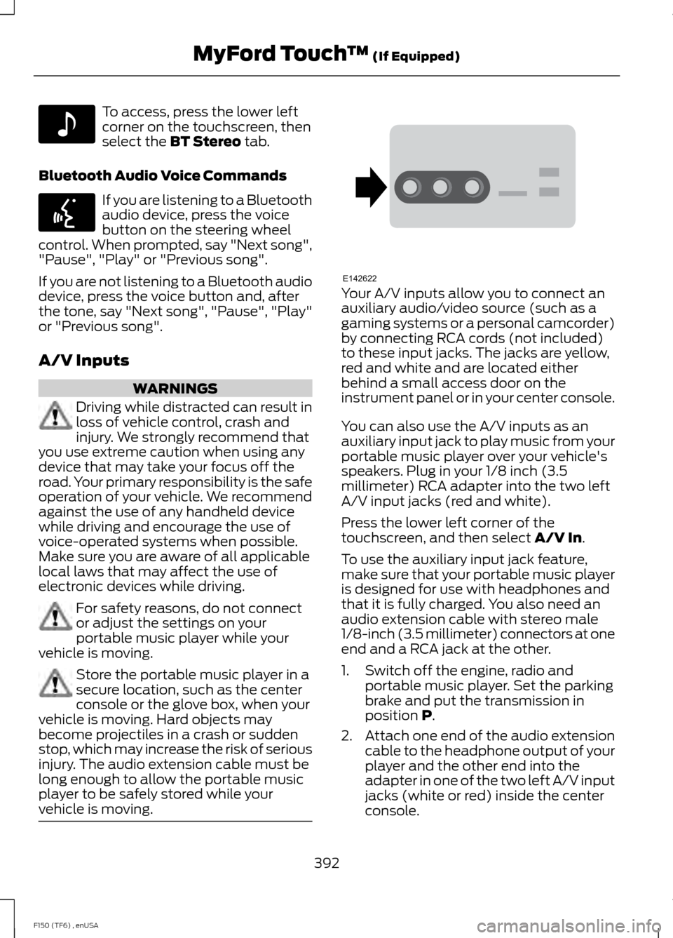 FORD F150 2014 12.G Owners Manual To access, press the lower left
corner on the touchscreen, then
select the BT Stereo tab.
Bluetooth Audio Voice Commands If you are listening to a Bluetooth
audio device, press the voice
button on the