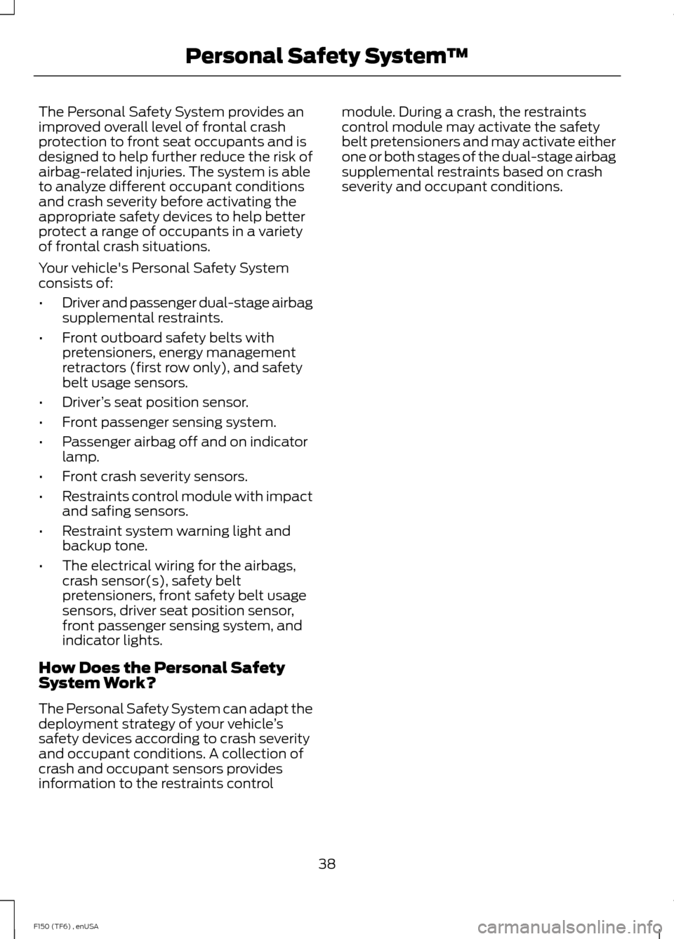FORD F150 2014 12.G Owners Manual The Personal Safety System provides an
improved overall level of frontal crash
protection to front seat occupants and is
designed to help further reduce the risk of
airbag-related injuries. The system FORD F150 2014 12.G Owners Manual The Personal Safety System provides an
improved overall level of frontal crash
protection to front seat occupants and is
designed to help further reduce the risk of
airbag-related injuries. The system