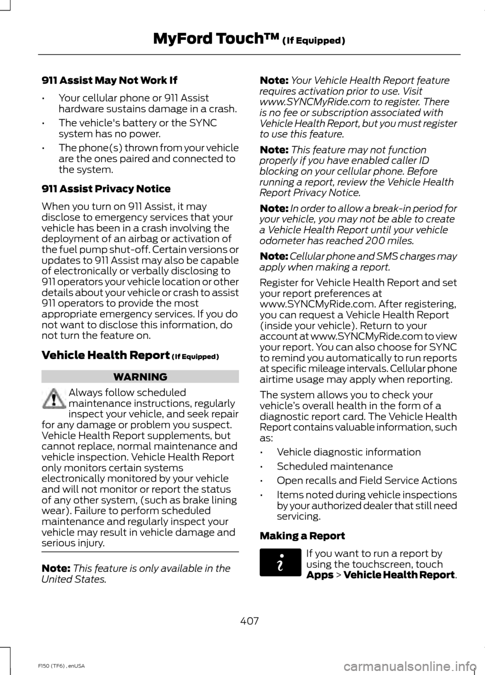 FORD F150 2014 12.G Owners Manual 911 Assist May Not Work If
•
Your cellular phone or 911 Assist
hardware sustains damage in a crash.
• The vehicles battery or the SYNC
system has no power.
• The phone(s) thrown from your vehic