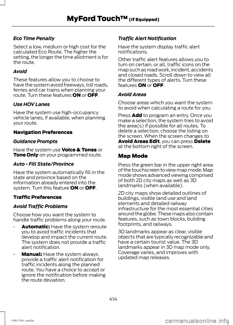 FORD F150 2014 12.G Owners Manual Eco Time Penalty
Select a low, medium or high cost for the
calculated Eco Route. The higher the
setting, the longer the time allotment is for
the route.
Avoid
These features allow you to choose to
hav