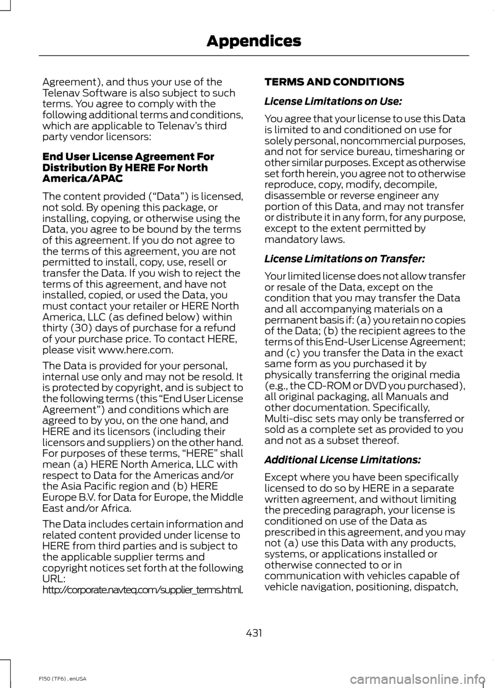 FORD F150 2014 12.G Owners Manual Agreement), and thus your use of the
Telenav Software is also subject to such
terms. You agree to comply with the
following additional terms and conditions,
which are applicable to Telenav
’s third
