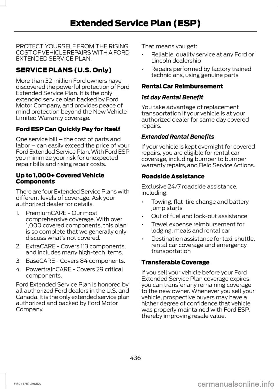 FORD F150 2014 12.G Owners Manual PROTECT YOURSELF FROM THE RISING
COST OF VEHICLE REPAIRS WITH A FORD
EXTENDED SERVICE PLAN.
SERVICE PLANS (U.S. Only)
More than 32 million Ford owners have
discovered the powerful protection of Ford
E
