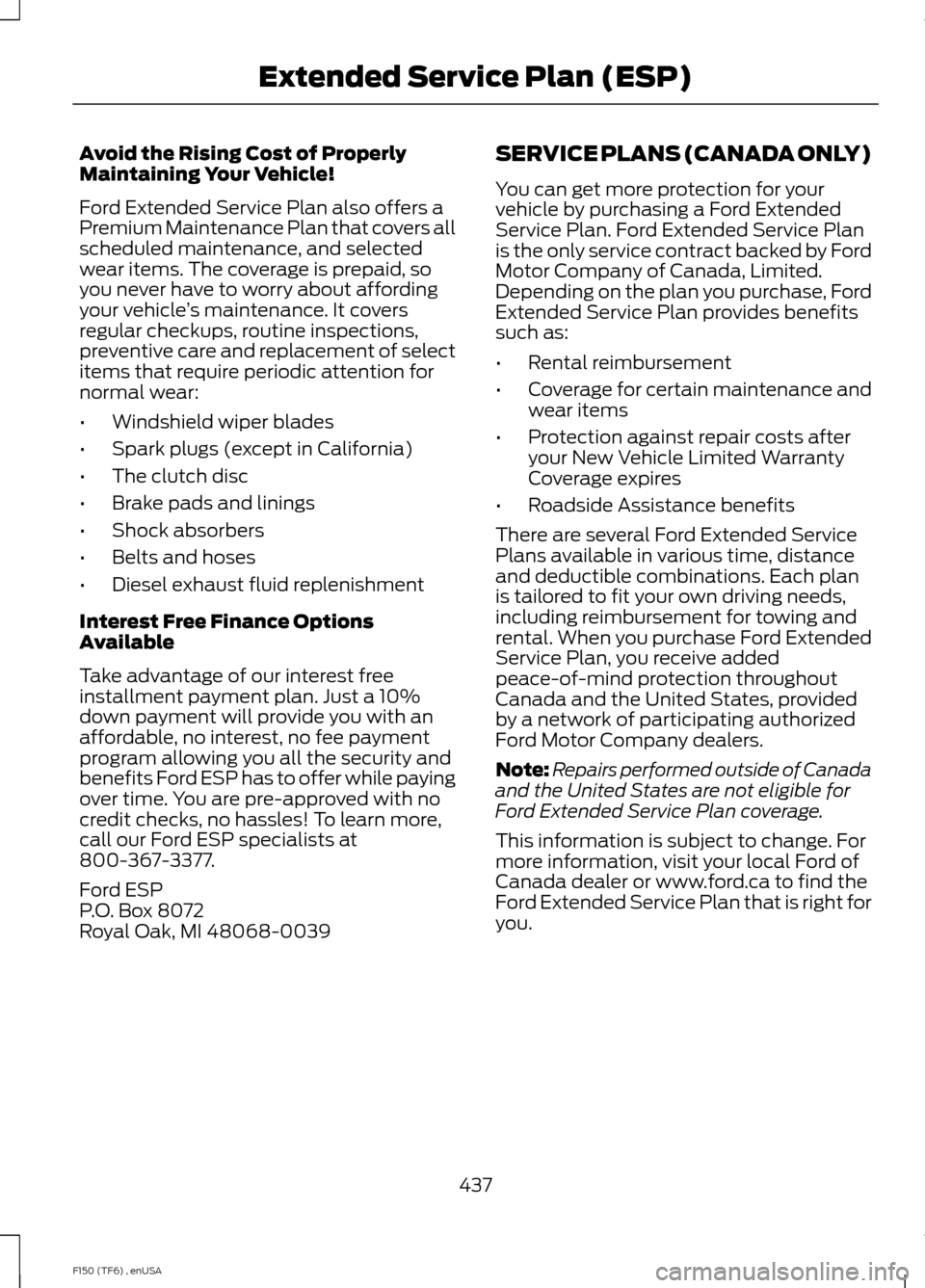 FORD F150 2014 12.G Owners Manual Avoid the Rising Cost of Properly
Maintaining Your Vehicle!
Ford Extended Service Plan also offers a
Premium Maintenance Plan that covers all
scheduled maintenance, and selected
wear items. The covera