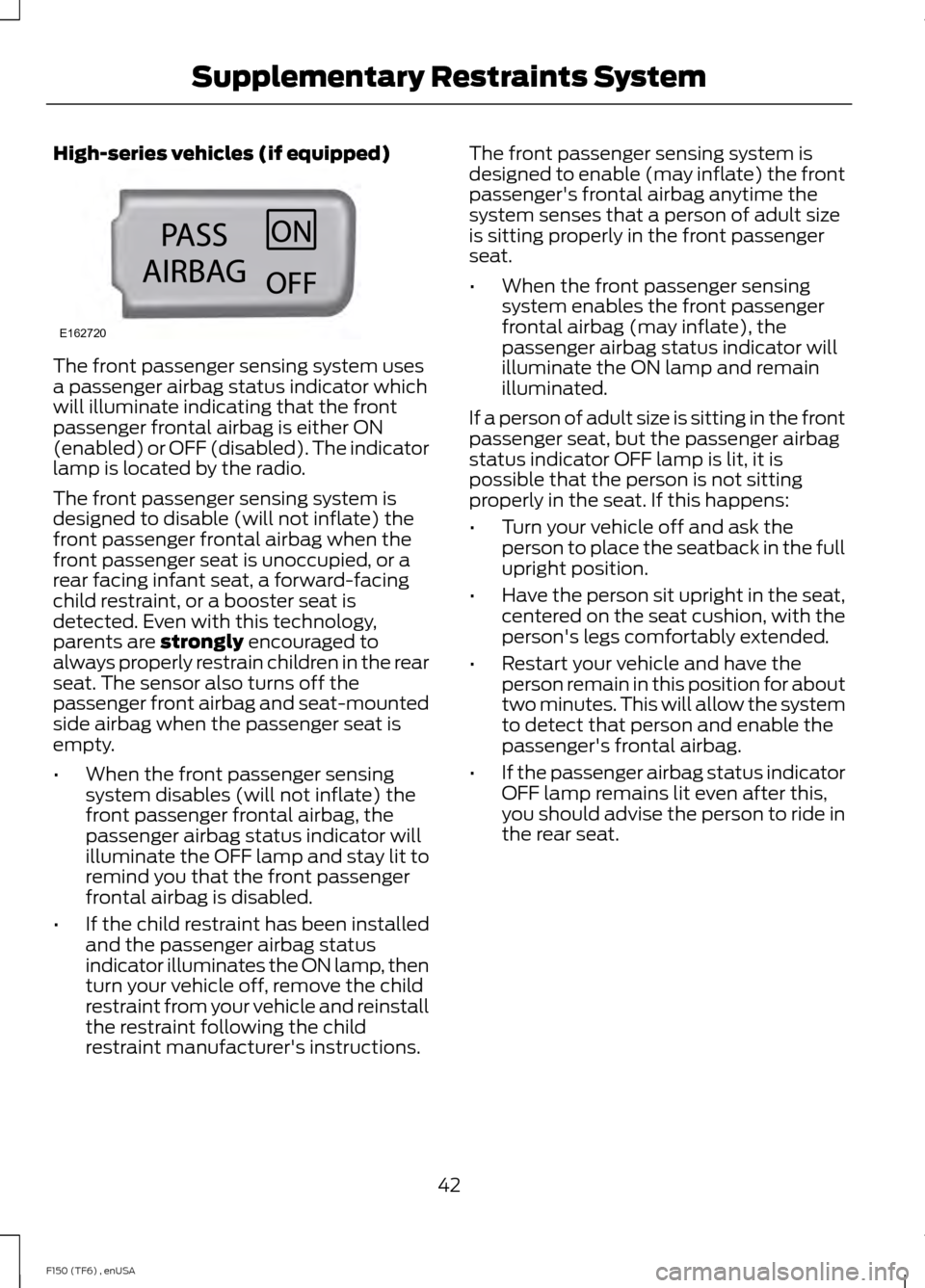 FORD F150 2014 12.G Owners Manual High-series vehicles (if equipped)
The front passenger sensing system uses
a passenger airbag status indicator which
will illuminate indicating that the front
passenger frontal airbag is either ON
(en FORD F150 2014 12.G Owners Manual High-series vehicles (if equipped)
The front passenger sensing system uses
a passenger airbag status indicator which
will illuminate indicating that the front
passenger frontal airbag is either ON
(en
