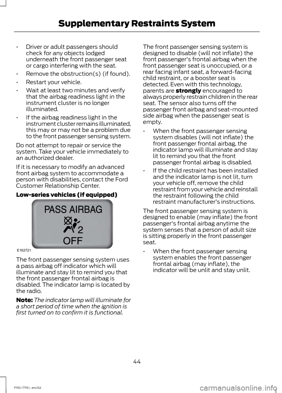 FORD F150 2014 12.G Owners Manual •
Driver or adult passengers should
check for any objects lodged
underneath the front passenger seat
or cargo interfering with the seat.
• Remove the obstruction(s) (if found).
• Restart your ve FORD F150 2014 12.G Owners Manual •
Driver or adult passengers should
check for any objects lodged
underneath the front passenger seat
or cargo interfering with the seat.
• Remove the obstruction(s) (if found).
• Restart your ve