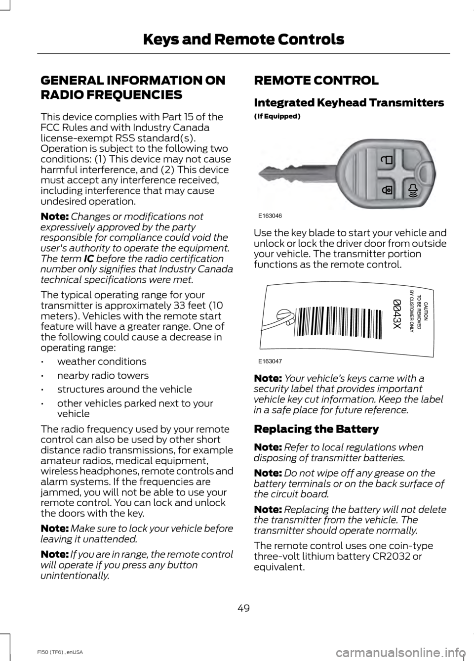 FORD F150 2014 12.G Owners Manual GENERAL INFORMATION ON
RADIO FREQUENCIES
This device complies with Part 15 of the
FCC Rules and with Industry Canada
license-exempt RSS standard(s).
Operation is subject to the following two
condition FORD F150 2014 12.G Owners Manual GENERAL INFORMATION ON
RADIO FREQUENCIES
This device complies with Part 15 of the
FCC Rules and with Industry Canada
license-exempt RSS standard(s).
Operation is subject to the following two
condition