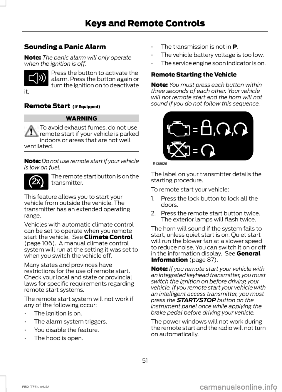 FORD F150 2014 12.G Workshop Manual Sounding a Panic Alarm
Note:
The panic alarm will only operate
when the ignition is off. Press the button to activate the
alarm. Press the button again or
turn the ignition on to deactivate
it.
Remote FORD F150 2014 12.G Workshop Manual Sounding a Panic Alarm
Note:
The panic alarm will only operate
when the ignition is off. Press the button to activate the
alarm. Press the button again or
turn the ignition on to deactivate
it.
Remote