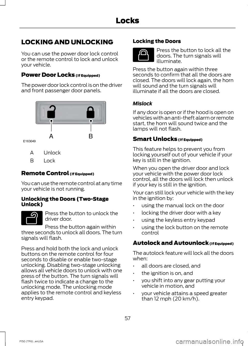 FORD F150 2014 12.G Workshop Manual LOCKING AND UNLOCKING
You can use the power door lock control
or the remote control to lock and unlock
your vehicle.
Power Door Locks (If Equipped)
The power door lock control is on the driver
and fro FORD F150 2014 12.G Workshop Manual LOCKING AND UNLOCKING
You can use the power door lock control
or the remote control to lock and unlock
your vehicle.
Power Door Locks (If Equipped)
The power door lock control is on the driver
and fro