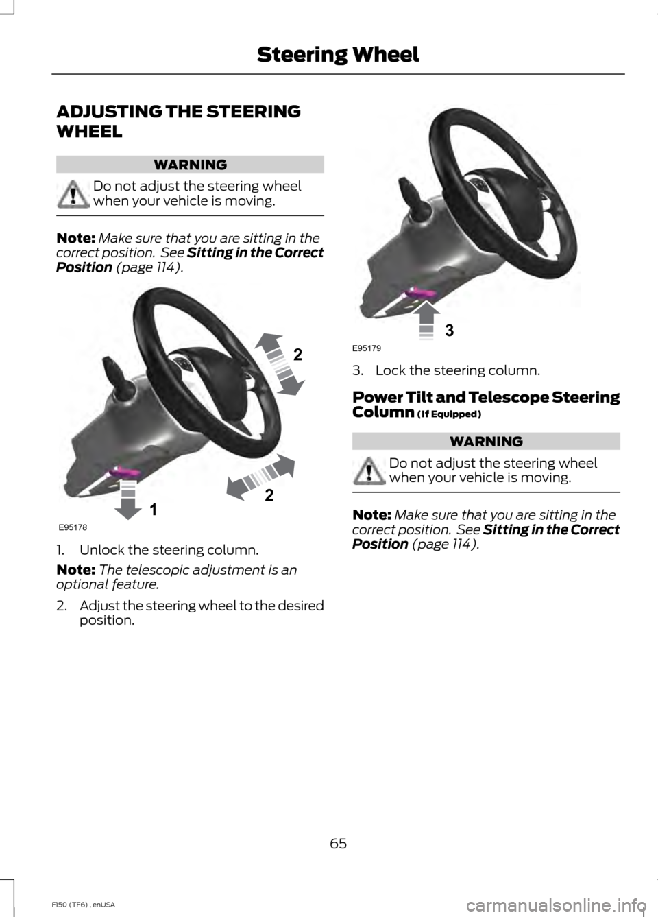 FORD F150 2014 12.G Repair Manual ADJUSTING THE STEERING
WHEEL
WARNING
Do not adjust the steering wheel
when your vehicle is moving.
Note:
Make sure that you are sitting in the
correct position. See Sitting in the Correct
Position (p FORD F150 2014 12.G Repair Manual ADJUSTING THE STEERING
WHEEL
WARNING
Do not adjust the steering wheel
when your vehicle is moving.
Note:
Make sure that you are sitting in the
correct position. See Sitting in the Correct
Position (p
