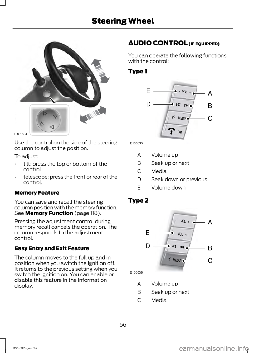 FORD F150 2014 12.G Owners Manual Use the control on the side of the steering
column to adjust the position.
To adjust:
•
tilt: press the top or bottom of the
control
• telescope: press the front or rear of the
control.
Memory Fea FORD F150 2014 12.G Owners Manual Use the control on the side of the steering
column to adjust the position.
To adjust:
•
tilt: press the top or bottom of the
control
• telescope: press the front or rear of the
control.
Memory Fea