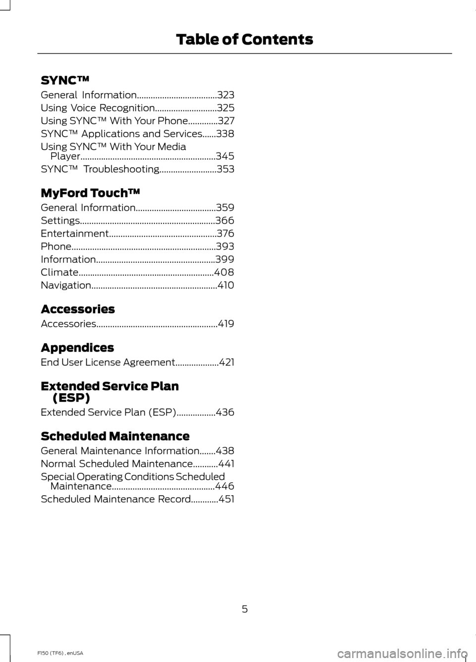 FORD F150 2014 12.G Owners Manual SYNC™
General Information...................................323
Using Voice Recognition...........................325
Using SYNC™ With Your Phone.............327
SYNC™ Applications and Services.