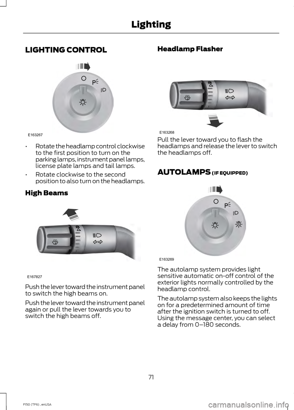 FORD F150 2014 12.G Manual PDF LIGHTING CONTROL
•
Rotate the headlamp control clockwise
to the first position to turn on the
parking lamps, instrument panel lamps,
license plate lamps and tail lamps.
• Rotate clockwise to the s