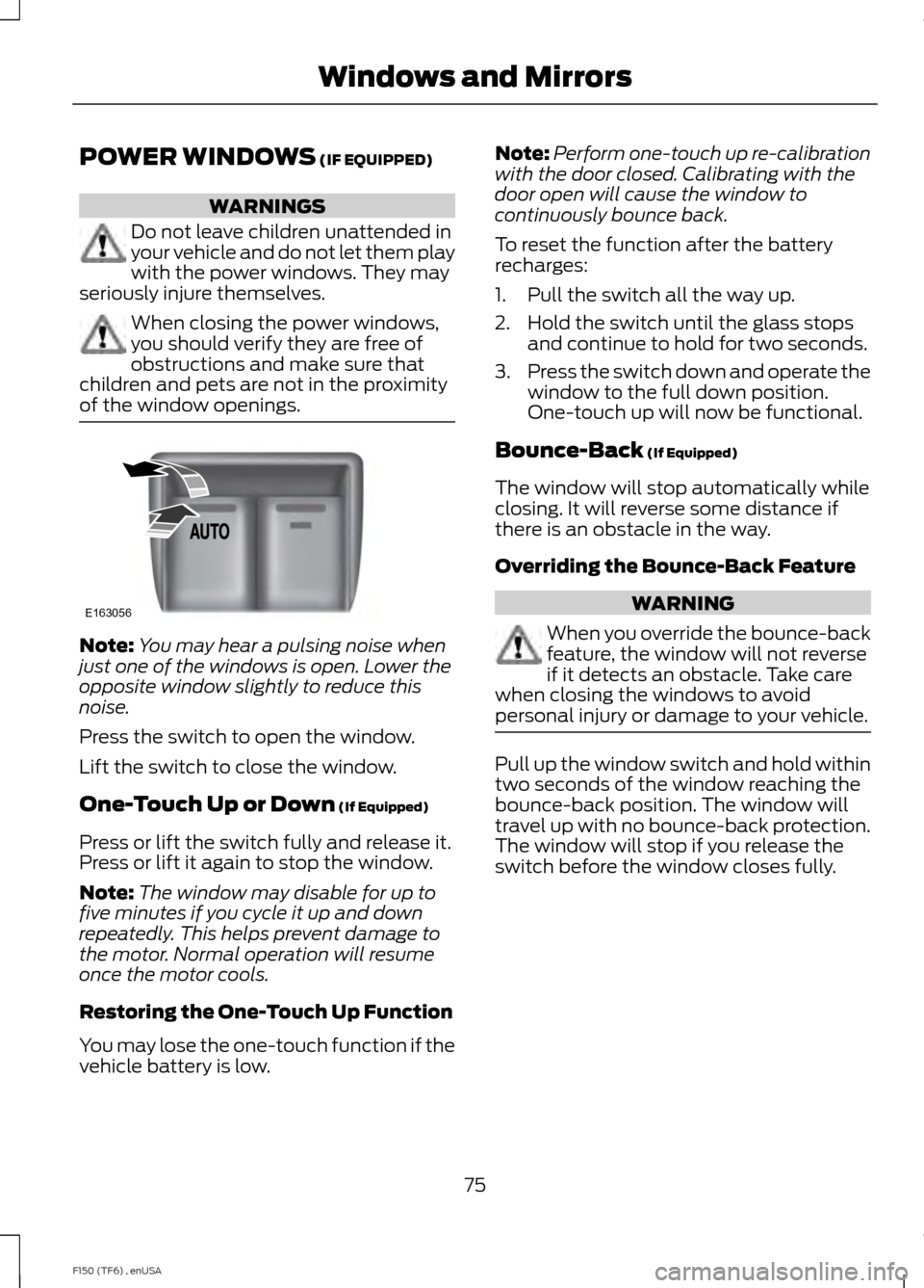 FORD F150 2014 12.G Owners Manual POWER WINDOWS (IF EQUIPPED)
WARNINGS
Do not leave children unattended in
your vehicle and do not let them play
with the power windows. They may
seriously injure themselves. When closing the power wind