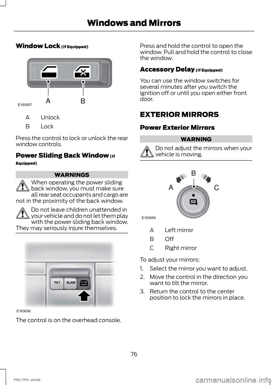 FORD F150 2014 12.G Manual PDF Window Lock (If Equipped)
Unlock
A
Lock
B
Press the control to lock or unlock the rear
window controls.
Power Sliding Back Window
 (If
Equipped) WARNINGS
When operating the power sliding
back window, 