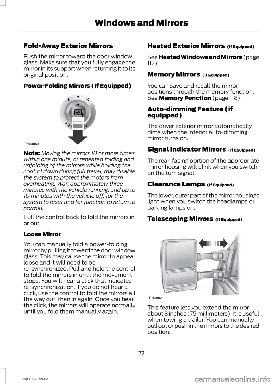 FORD F150 2014 12.G Manual PDF Fold-Away Exterior Mirrors
Push the mirror toward the door window
glass. Make sure that you fully engage the
mirror in its support when returning it to its
original position.
Power-Folding Mirrors (If