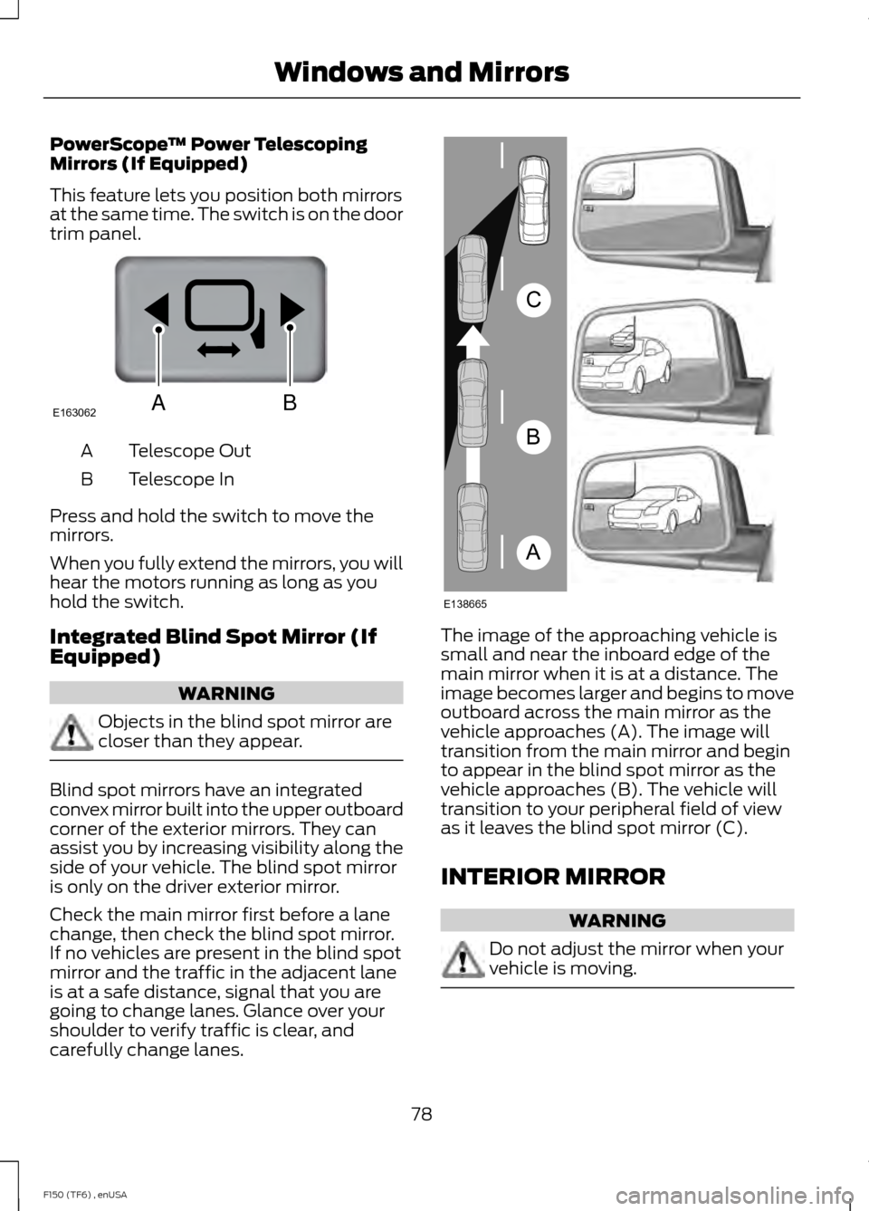 FORD F150 2014 12.G Manual Online PowerScope
™ Power Telescoping
Mirrors (If Equipped)
This feature lets you position both mirrors
at the same time. The switch is on the door
trim panel. Telescope Out
A
Telescope In
B
Press and hold FORD F150 2014 12.G Manual Online PowerScope
™ Power Telescoping
Mirrors (If Equipped)
This feature lets you position both mirrors
at the same time. The switch is on the door
trim panel. Telescope Out
A
Telescope In
B
Press and hold