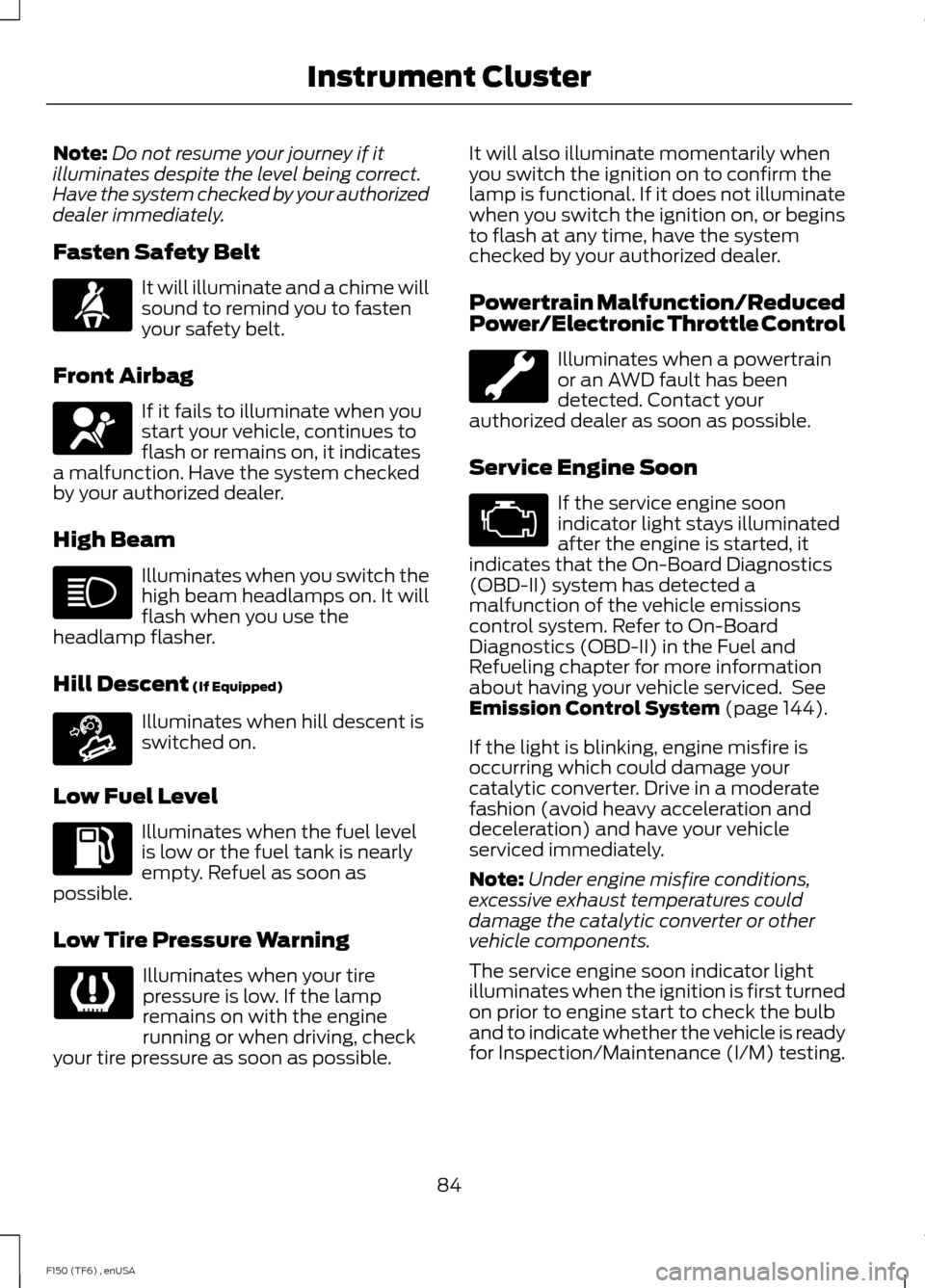 FORD F150 2014 12.G Owners Manual Note:
Do not resume your journey if it
illuminates despite the level being correct.
Have the system checked by your authorized
dealer immediately.
Fasten Safety Belt It will illuminate and a chime wil FORD F150 2014 12.G Owners Manual Note:
Do not resume your journey if it
illuminates despite the level being correct.
Have the system checked by your authorized
dealer immediately.
Fasten Safety Belt It will illuminate and a chime wil