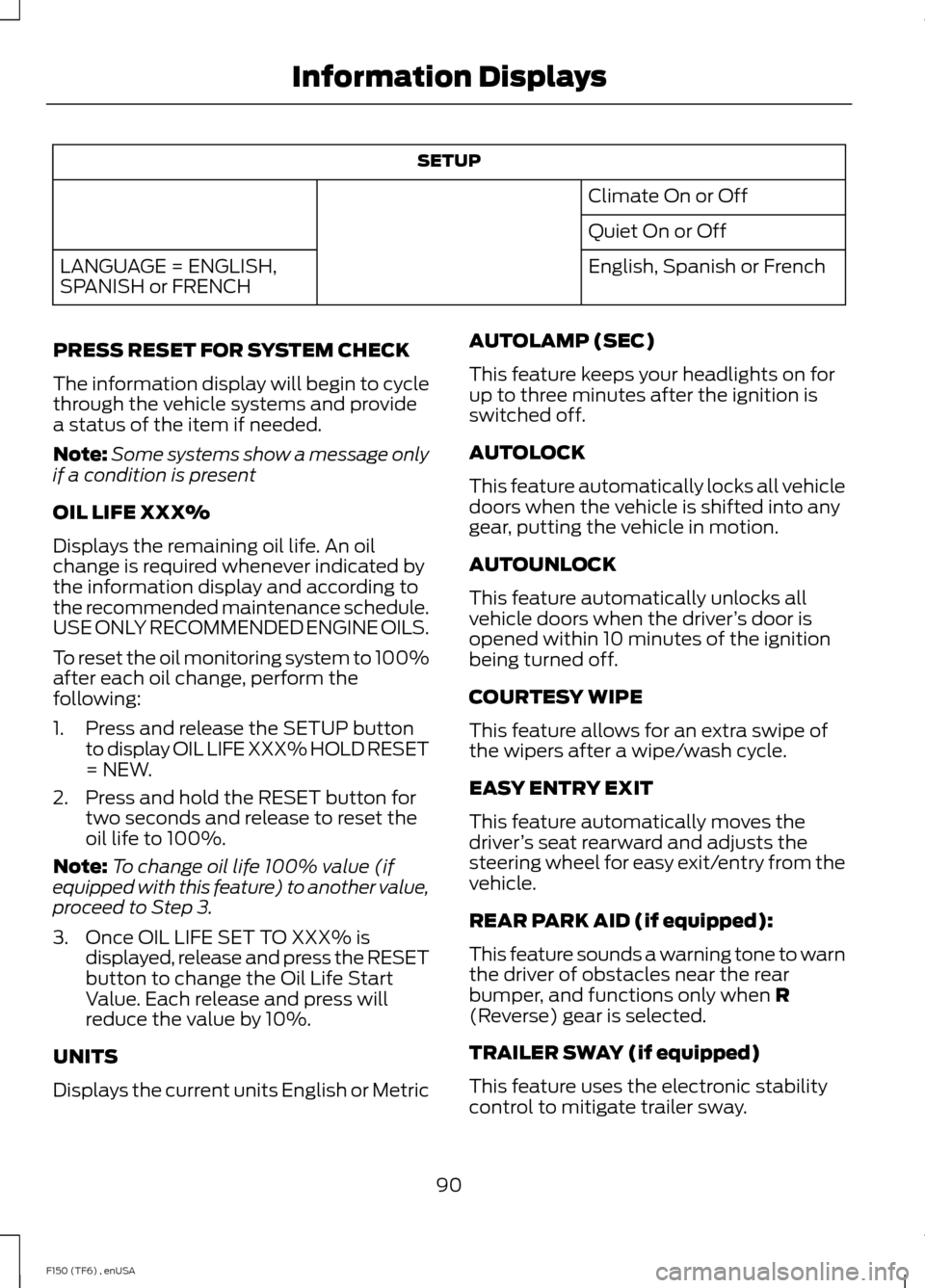 FORD F150 2014 12.G Owners Manual SETUP
Climate On or Off
Quiet On or Off
English, Spanish or French
LANGUAGE = ENGLISH,
SPANISH or FRENCH
PRESS RESET FOR SYSTEM CHECK
The information display will begin to cycle
through the vehicle sy FORD F150 2014 12.G Owners Manual SETUP
Climate On or Off
Quiet On or Off
English, Spanish or French
LANGUAGE = ENGLISH,
SPANISH or FRENCH
PRESS RESET FOR SYSTEM CHECK
The information display will begin to cycle
through the vehicle sy