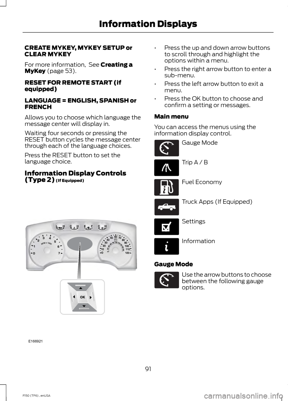 FORD F150 2014 12.G Owners Manual CREATE MYKEY, MYKEY SETUP or
CLEAR MYKEY
For more information, See Creating a
MyKey (page 53).
RESET FOR REMOTE START (if
equipped)
LANGUAGE = ENGLISH, SPANISH or
FRENCH
Allows you to choose which la FORD F150 2014 12.G Owners Manual CREATE MYKEY, MYKEY SETUP or
CLEAR MYKEY
For more information, See Creating a
MyKey (page 53).
RESET FOR REMOTE START (if
equipped)
LANGUAGE = ENGLISH, SPANISH or
FRENCH
Allows you to choose which la