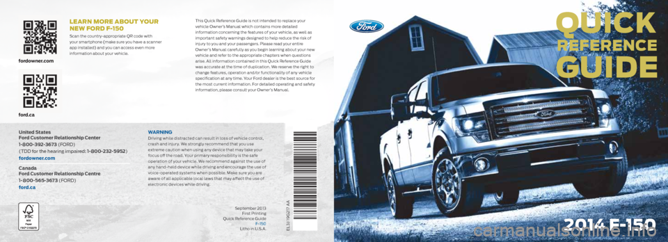 FORD F150 2014 12.G Quick Reference Guide QUICK
REFERENCE
GUIDE
2014 F-150
LEaRN moRE abo Ut yoUR
NEw FoRD F-150
Scan the country-appropriate QR code with
your smartphone (make sure you have a scanner
app installed) and you can acces FORD F150 2014 12.G Quick Reference Guide QUICK
REFERENCE
GUIDE
2014 F-150
LEaRN moRE abo Ut yoUR
NEw FoRD F-150
Scan the country-appropriate QR code with
your smartphone (make sure you have a scanner
app installed) and you can acces