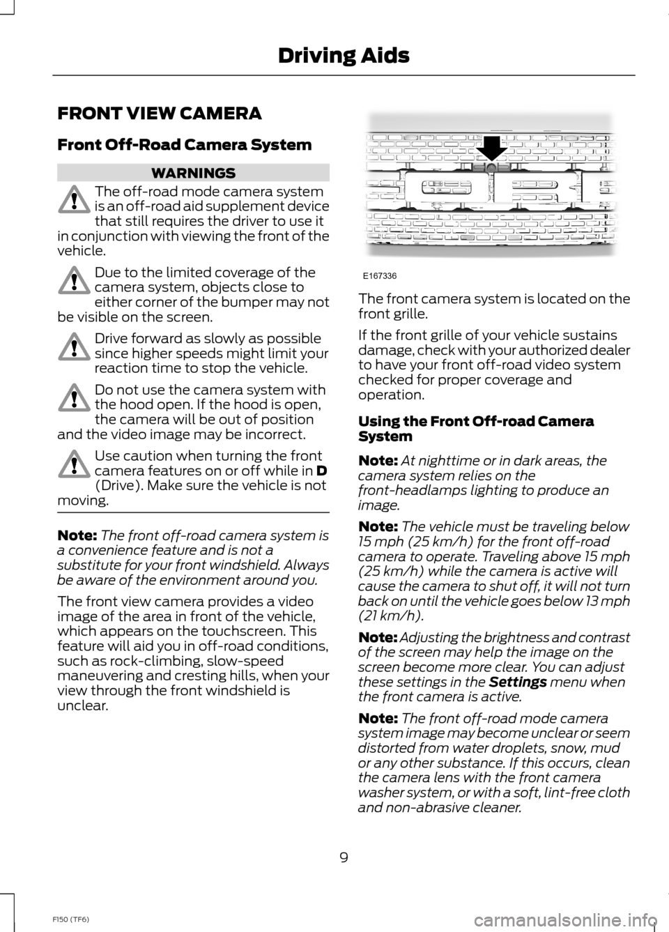 FORD F150 2014 12.G Raptor Supplement Manual FRONT VIEW CAMERA
Front Off-Road Camera System
WARNINGS
The off-road mode camera systemis an off-road aid supplement devicethat still requires the driver to use itin conjunction with viewing the front FORD F150 2014 12.G Raptor Supplement Manual FRONT VIEW CAMERA
Front Off-Road Camera System
WARNINGS
The off-road mode camera systemis an off-road aid supplement devicethat still requires the driver to use itin conjunction with viewing the front